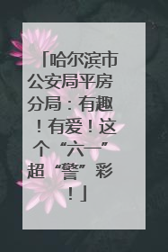 哈尔滨市公安局平房分局：有趣！有爱！这个“六一”超“警”彩！