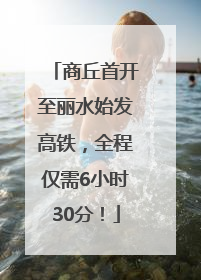 商丘首开至丽水始发高铁，全程仅需6小时30分！