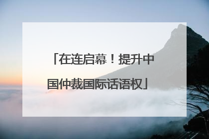 在连启幕！提升中国仲裁国际话语权