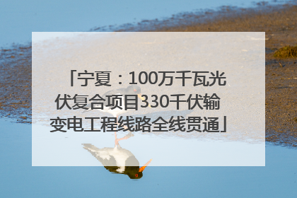 宁夏：100万千瓦光伏复合项目330千伏输变电工程线路全线贯通
