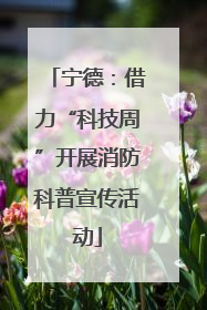宁德：借力“科技周”开展消防科普宣传活动