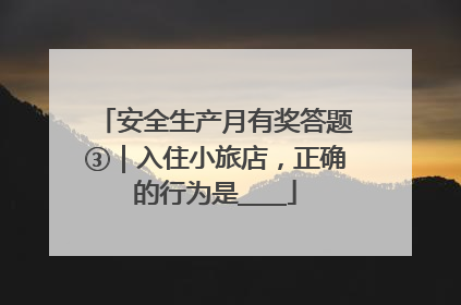 安全生产月有奖答题③｜入住小旅店，正确的行为是____
