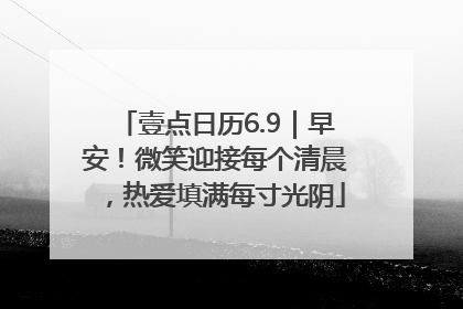 壹点日历6.9｜早安！微笑迎接每个清晨，热爱填满每寸光阴
