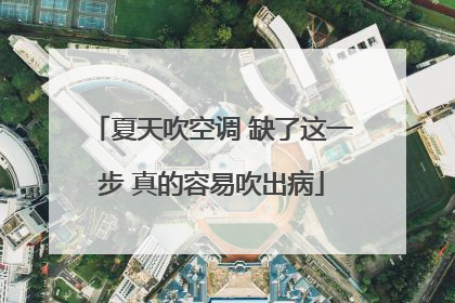 夏天吹空调 缺了这一步 真的容易吹出病