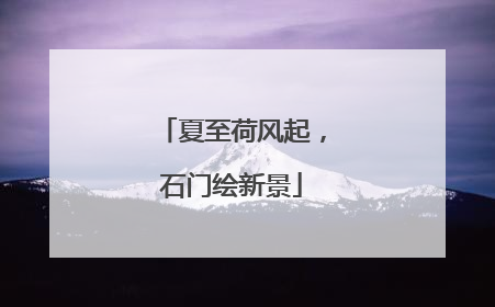 夏至荷风起，石门绘新景
