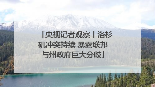 央视记者观察丨洛杉矶冲突持续 暴露联邦与州政府巨大分歧
