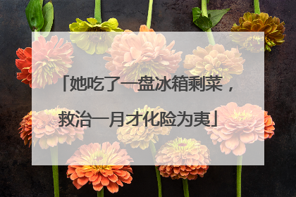 她吃了一盘冰箱剩菜，救治一月才化险为夷