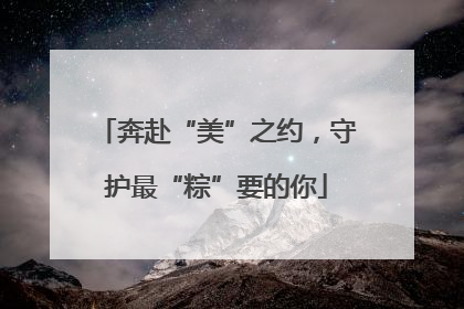 奔赴“美”之约，守护最“粽”要的你
