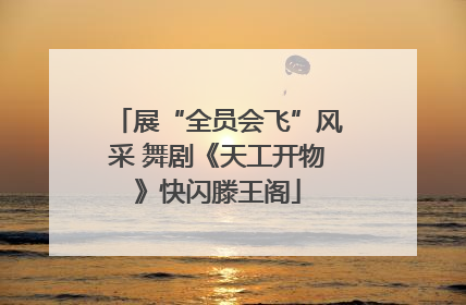 展“全员会飞”风采 舞剧《天工开物》快闪滕王阁