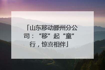 山东移动滕州分公司：“移”起“童”行，惊喜相伴