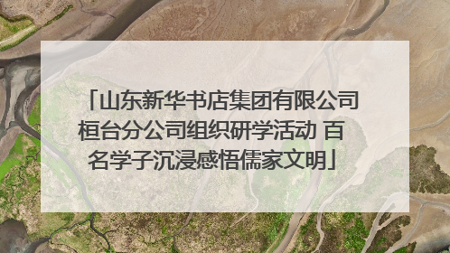 山东新华书店集团有限公司桓台分公司组织研学活动 百名学子沉浸感悟儒家文明