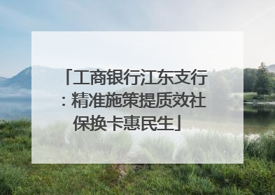 工商银行江东支行：精准施策提质效社保换卡惠民生