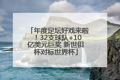 年度足坛好戏来啦！32支球队+10亿美元巨奖 新世俱杯对标世界杯