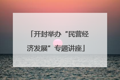 开封举办“民营经济发展”专题讲座