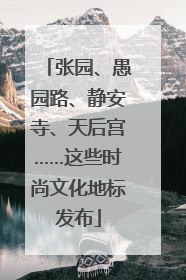张园、愚园路、静安寺、天后宫……这些时尚文化地标发布