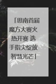 思南首届魔方大赛火热开赛 选手指尖绽放智慧光芒