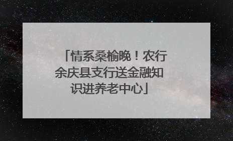 情系桑榆晚！农行余庆县支行送金融知识进养老中心