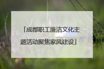 成都职工廉洁文化主题活动聚焦家风建设
