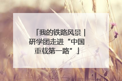 我的铁路风景｜研学团走进“中国重载第一路”