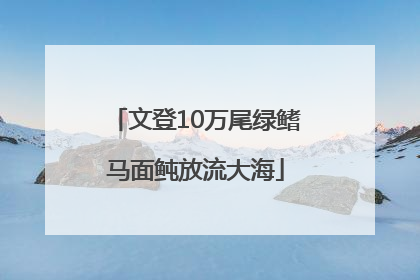文登10万尾绿鳍马面鲀放流大海