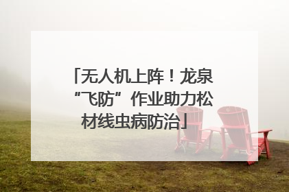 无人机上阵！龙泉“飞防”作业助力松材线虫病防治