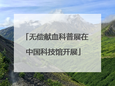 无偿献血科普展在中国科技馆开展