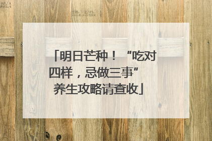 明日芒种！“吃对四样，忌做三事” 养生攻略请查收
