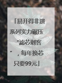 易开得非遗系列实力碾压 “滤芯刺客”，每年换芯只要99元