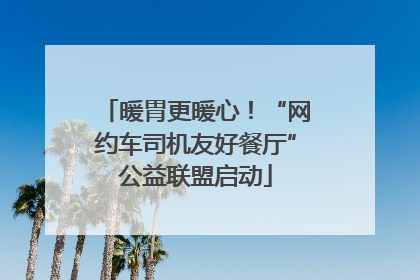 暖胃更暖心！“网约车司机友好餐厅”公益联盟启动