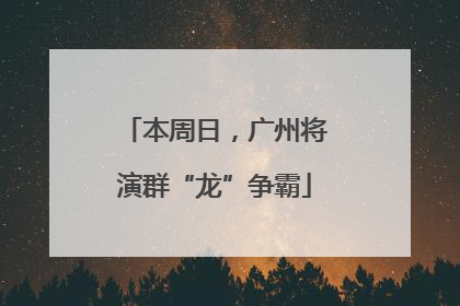 本周日，广州将演群“龙”争霸