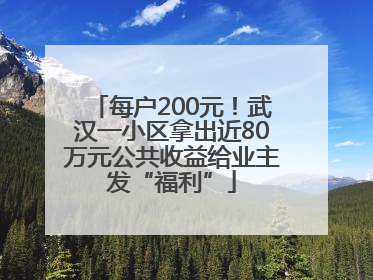 每户200元！武汉一小区拿出近80万元公共收益给业主发“福利”