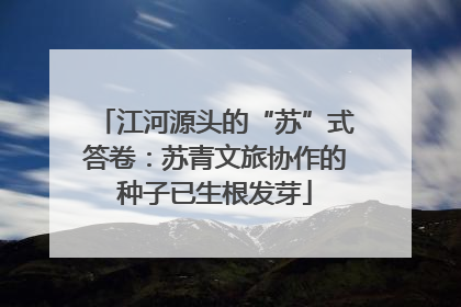 江河源头的“苏”式答卷：苏青文旅协作的种子已生根发芽