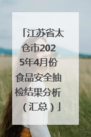 江苏省太仓市2025年4月份食品安全抽检结果分析（汇总）