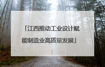 江西推动工业设计赋能制造业高质量发展