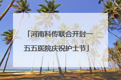 河南科传联合开封一五五医院庆祝护士节