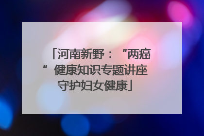 河南新野：“两癌”健康知识专题讲座守护妇女健康
