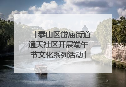 泰山区岱庙街道通天社区开展端午节文化系列活动