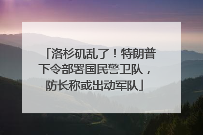 洛杉矶乱了！特朗普下令部署国民警卫队，防长称或出动军队