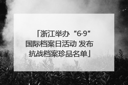 浙江举办“6·9”国际档案日活动 发布抗战档案珍品名单