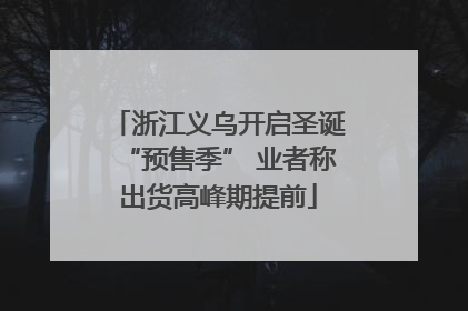 浙江义乌开启圣诞“预售季” 业者称出货高峰期提前