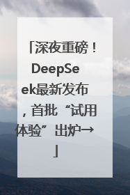深夜重磅！DeepSeek最新发布，首批“试用体验”出炉→