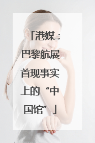 港媒：巴黎航展首现事实上的“中国馆”