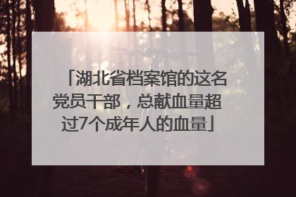 湖北省档案馆的这名党员干部，总献血量超过7个成年人的血量