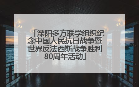 溧阳多方联学组织纪念中国人民抗日战争暨世界反法西斯战争胜利80周年活动