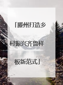 滕州打造乡村振兴齐鲁样板新范式