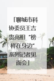 聊城市科协委员王吉贵亮相“榜样在身边”系列记者见面会