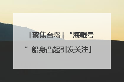 聚焦台岛│“海鲲号”船身凸起引发关注