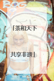 茶和天下 共享非遗