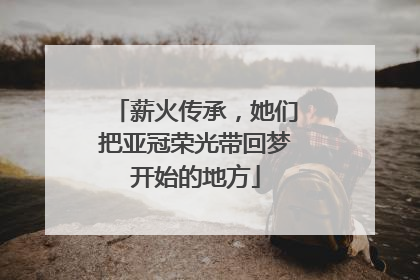 薪火传承，她们把亚冠荣光带回梦开始的地方