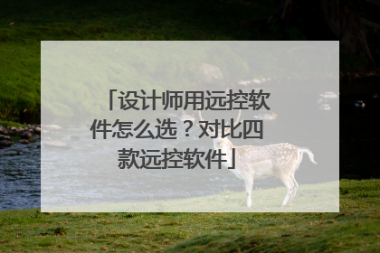 设计师用远控软件怎么选？对比四款远控软件